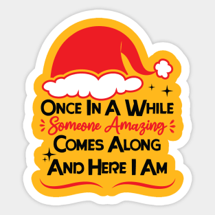 once in a while someone amazing comes along and here i am Sticker